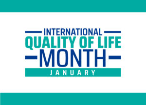 This blue and teal graphic says January is International Quality of Life Month
