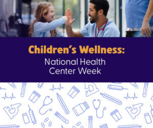 Text reads, Children's Wellness National Health Center Week. Image shows a doctor high-fiving a girl.